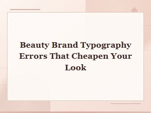 Beauty Brand Typography Errors That Cheapen Your Look