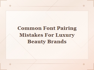 Common Font Pairing Mistakes Luxury Beauty Brands Make