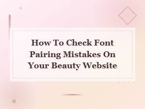 How to Check Font Pairing Mistakes on Your Beauty Website