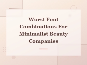 Font Pairing Mistakes That Ruin Minimalist Beauty Brands