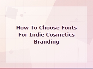 Indie Cosmetics Font Pairings: How to Choose Fonts for Your Brand