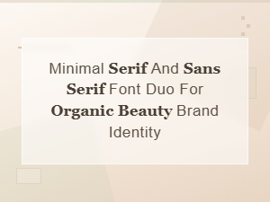 Minimal Serif and Sans-Serif Font Duos for Organic Beauty Brand Identity