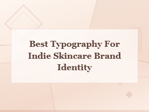 Best Typography for Indie Skincare Brand Identity: Fonts That Elevate Your Brand