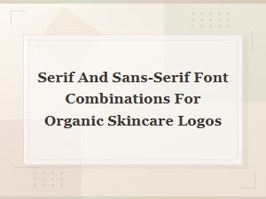 Best Serif and Sans-Serif Font Pairings for Organic Skincare Brand Logos